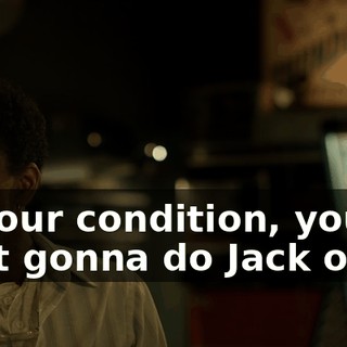 In your condition, you ain't gonna do Jack or Jill