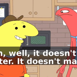 Yeah, well, it doesn't matter. It doesn't matter.