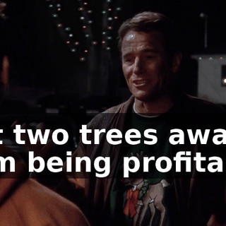 Just two trees away from being profitable.