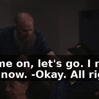 -Come on, let's go. I need you now. -Okay. All right.