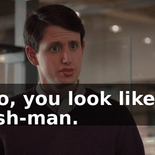 No, you look like a fish-man.