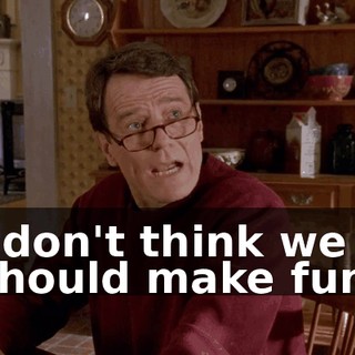 I don't think we should make fun.