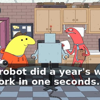 The robot did a year's worth of work in one seconds.