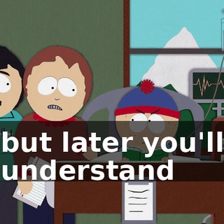 but later you'll understand