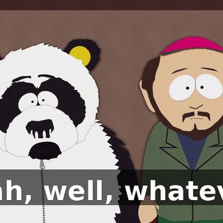 Yeah, well, whatever.