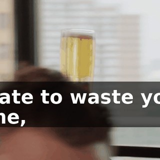 I hate to waste your time,