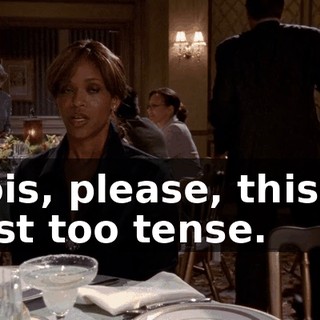 Lois, please, this is just too tense.