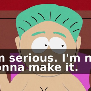 I'm serious. I'm not gonna make it.