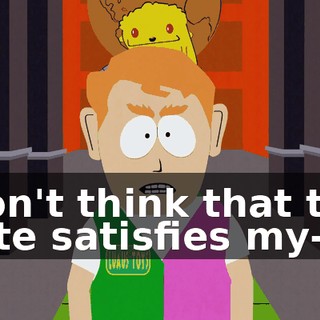 I don't think that that quite satisfies my--