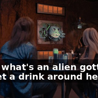 Hey, what's an alien gotta do to get a drink around here?