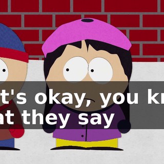 That's okay, you know what they say