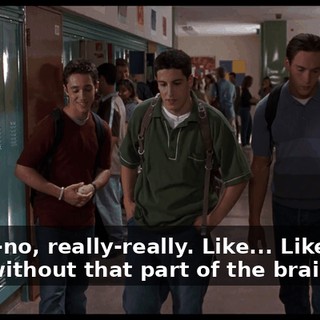 No-no-no, really-really. Like... Like I was born without that part of the brain.