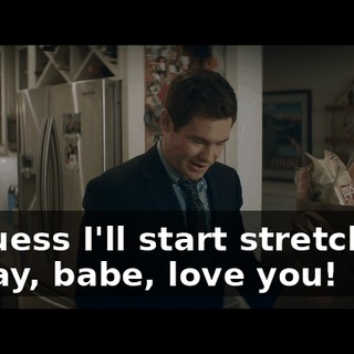 - I guess I'll start stretching. - Okay, babe, love you!