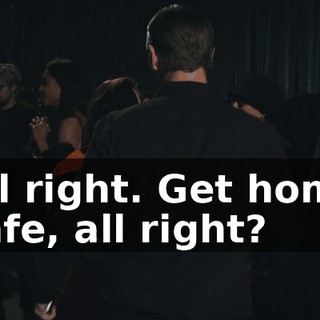 All right. Get home safe, all right?