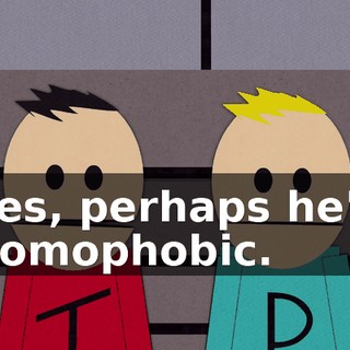 Yes, perhaps he's homophobic.