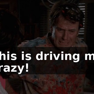 This is driving me crazy!