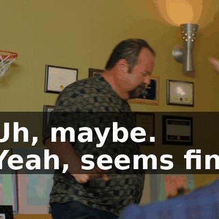 - Uh, maybe. - Yeah, seems fine.