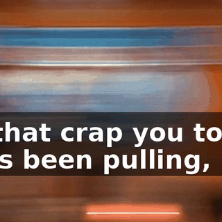 All that crap you tough guys been pulling,
