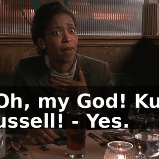 - Oh, my God! Kurt Russell! - Yes.