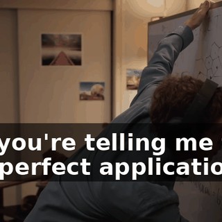 So, you're telling me that the perfect application