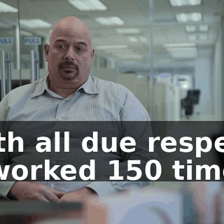 With all due respect, it worked 150 times.