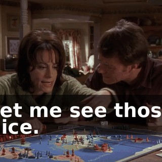 Let me see those dice.