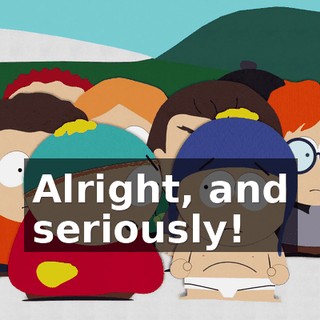 Alright, and seriously!