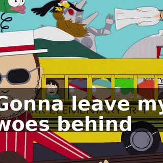 ♪ Gonna leave my woes behind ♪
