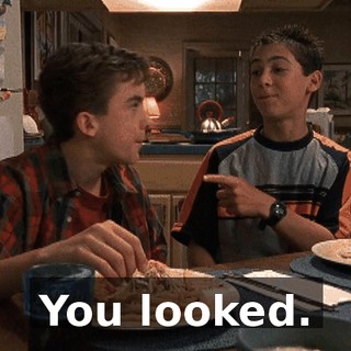 You looked.
