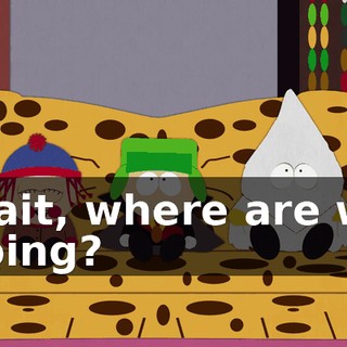 Wait, where are we going?