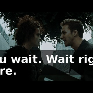 You wait. Wait right here.