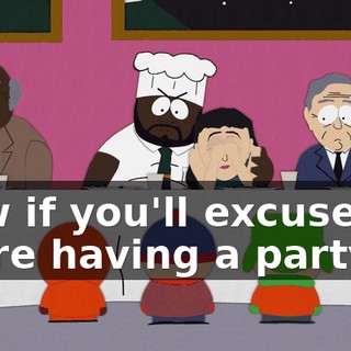 Now if you'll excuse us, we're having a party!