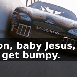 Hang on, baby Jesus, this is gonna get bumpy.