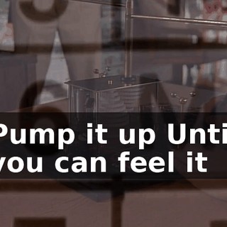 ♪ Pump it up Until you can feel it ♪