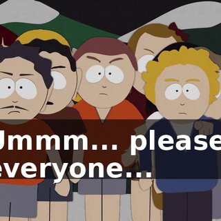 Ummm... please, everyone...