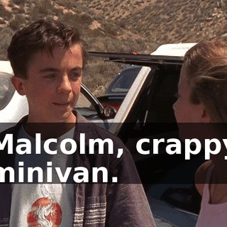 Malcolm, crappy minivan.