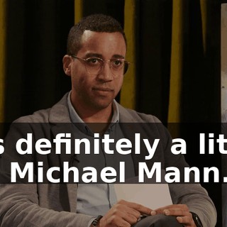 It's definitely a little bit Michael Mann.
