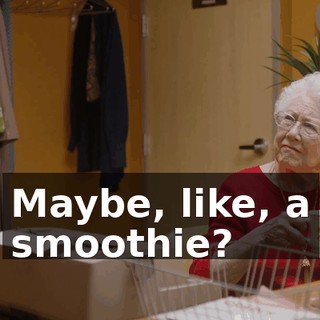 Maybe, like, a smoothie?