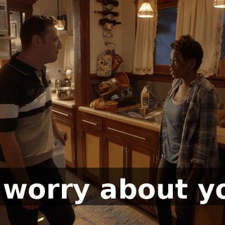 - I worry about you.