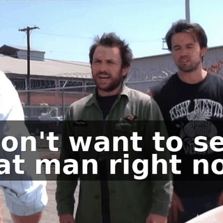 I don't want to see that man right now.