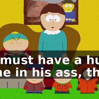 He must have a huge bone in his ass, then.