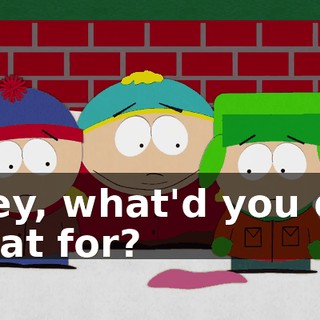 Hey, what'd you do that for?