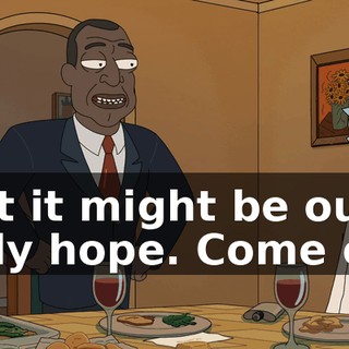 But it might be our only hope. Come on.