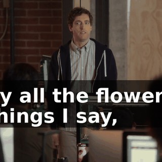 by all the flowery things I say,