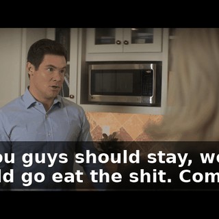 So you guys should stay, we should go eat the shit. Come on.