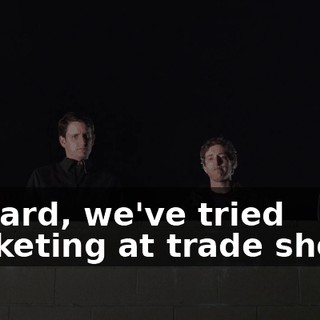 Richard, we've tried marketing at trade shows.