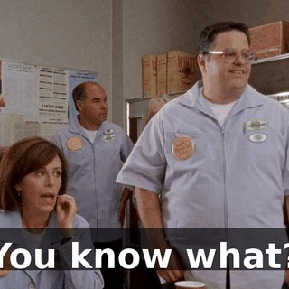 You know what?