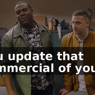 you update that commercial of yours.