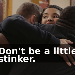 Don't be a little stinker.