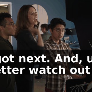 I got next. And, uh, better watch out